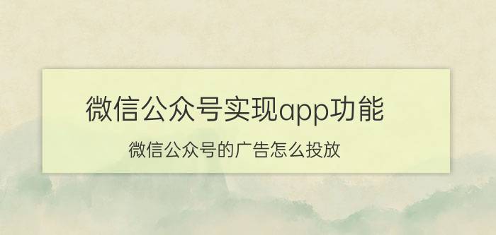 微信公众号实现app功能 微信公众号的广告怎么投放？